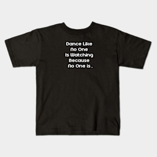 Dance Like No One Is Watching Because No One Is Kids T-Shirt